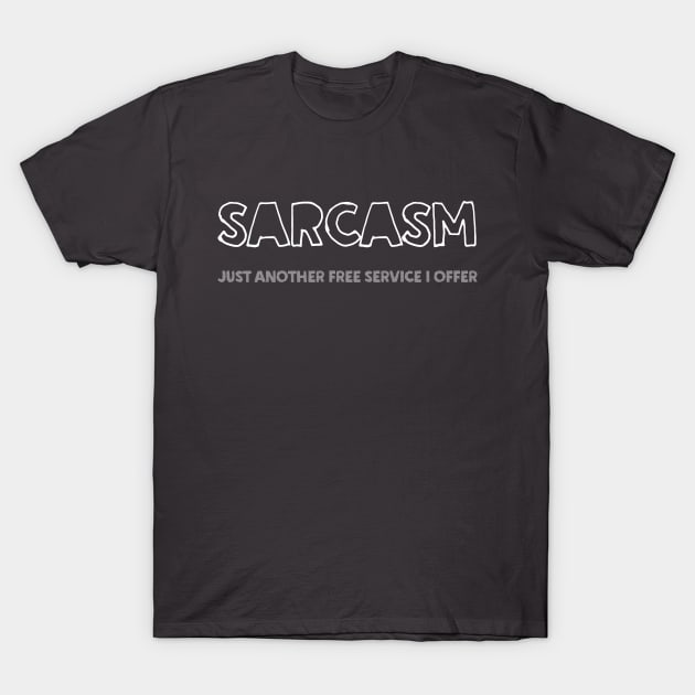 SARCASM Just Another Free Service I Offer T-Shirt by DankFutura